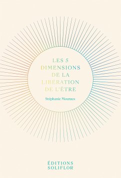 Les 5 Dimensions de la Libération de l'Être (eBook, ePUB) - Mouraux, Stéphanie