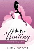 While I'm Waiting: What Every Woman Should Know Before Getting Married