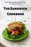 The Sandwich Cookbook: Top 50 Best Sandwich Bread + Cheese + Everything in Between