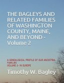 The Bagleys and Related Families of Washington County, Maine, and Beyond: A Genealogical Profile of Our Ancestral Families: Volume 2- In Europe
