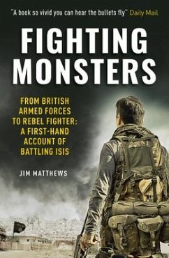 Fighting Monsters: From British Armed Forces to Rebel Fighter: A First-Hand Account of Battling Isis - Matthews, Jim