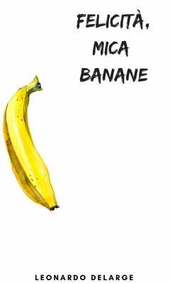 Felicità, mica Banane (eBook, ePUB) - DeLarge, Leonardo