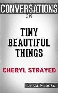 Tiny Beautiful Things: Advice on Love and Life from Dear Sugar by Cheryl Strayed   Conversation Starters (eBook, ePUB) - dailyBooks