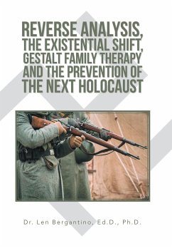 Reverse Analysis, the Existential Shift, Gestalt Family Therapy and the Prevention of the Next Holocaust - Bergantino Ed. D. Ph. D., Len