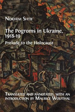 The Pogroms in Ukraine, 1918-19: Prelude to the Holocaust - Shtif, Nokhem