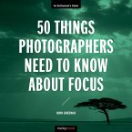 50 Things Photographers Need to Know About Focus (eBook, ePUB) 50 Things Photographers Need to Know About Focus (eBook, ePUB)