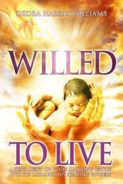Willed to Live: A Testament of God's Amazing Grace and His Miraculous Healing Powers - Harris Williams, Dedra