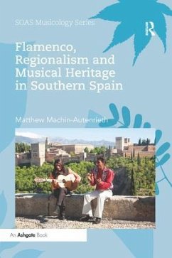 Flamenco, Regionalism and Musical Heritage in Southern Spain - Machin-Autenrieth, Matthew