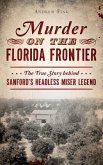 Murder on the Florida Frontier: The True Story Behind Sanford's Headless Miser Legend