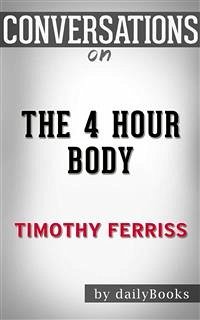 The 4 Hour Body: An Uncommon Guide to Rapid Fat Loss, Incredible Sex and Becoming Superhuman by Timothy Ferriss   Conversation Starters (eBook, ePUB) - dailyBooks