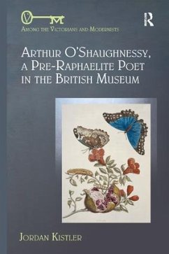 Arthur O'Shaughnessy, A Pre-Raphaelite Poet in the British Museum - Kistler, Jordan