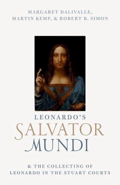 Leonardo's Salvator Mundi and the Collecting of Leonardo in the Stuart Courts - Kemp, Martin (Emeritus Professor of the History of Art, Emeritus Pro; Simon, Robert B. (Company President, Company President, Robert Simon; Dalivalle, Margaret (Associate lecturer in Art History, Associate le