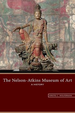 The Nelson-Atkins Museum of Art: A History - Wolferman, Kristie C.