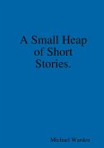 A Small Heap of Short Stories.