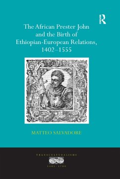The African Prester John and the Birth of Ethiopian-European Relations, 1402-1555 - Salvadore, Matteo