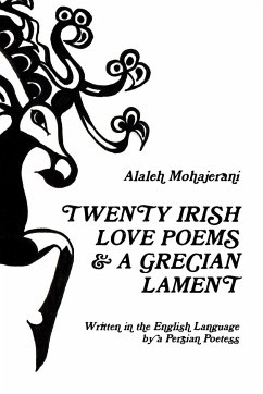 Twenty Irish Love Poems & a Grecian Lament Written in the English Language by a Persian Poetess - Mohajerani, Alaleh