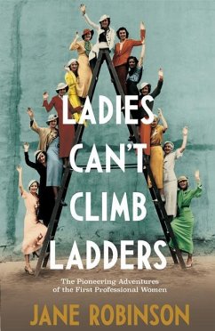 Ladies Can't Climb Ladders: Early Adventures of Working Women, the Professional Life and the Glass Ceiling - Robinson, Jane