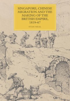 Singapore, Chinese Migration and the Making of the British Empire, 1819-67 (eBook, PDF) - Neal, Stan