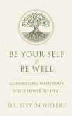 Be Your Self and Be Well: Connecting with Your Soul's Power to Heal (eBook, ePUB)