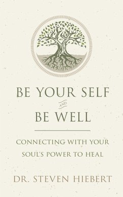 Be Your Self and Be Well: Connecting with Your Soul's Power to Heal (eBook, ePUB) - Hiebert, Steven