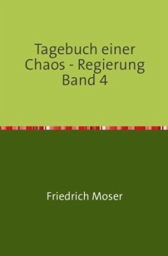 Tagebuch einer Chaos - Regierung / Tagebuch einer Chaos - Regierung Band 4 - Moser, Friedrich