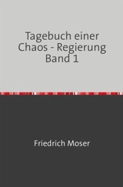 Tagebuch einer Chaos - Regierung Band 1 - Moser, Friedrich