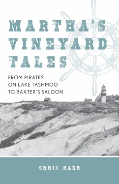 Martha's Vineyard Tales: From Pirates on Lake Tashmoo to Baxter's Saloon - Baer, Chris