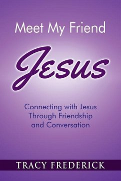 Meet My Friend Jesus: Connecting with Jesus Through Friendship and Conversation - Frederick, Tracy