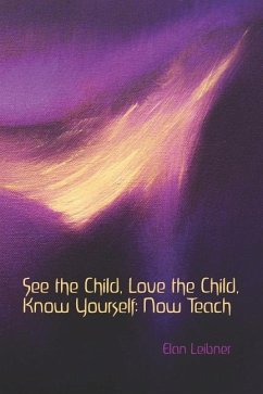 See the Child, Love the Child, Know Yourself: Now Teach - Leibner, Elan