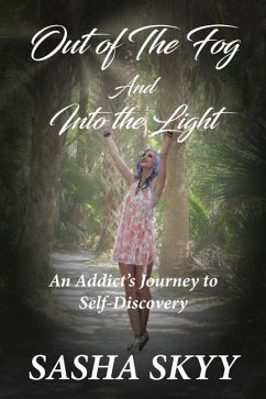 Out of the Fog and Into the Light: An Addict's Journey to Self-Discovery - Skyy, Sasha