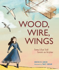 Wood, Wire, Wings: Emma Lilian Todd Invents an Airplane - Larson, Kirsten W.