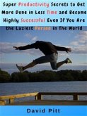 Super Productivity Secrets to Get More Done in Less Time and Become Highly Successful Even If You Are the Laziest Person in The World (eBook, ePUB)
