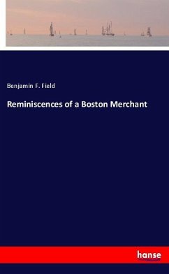 Reminiscences of a Boston Merchant - Field, Benjamin F.