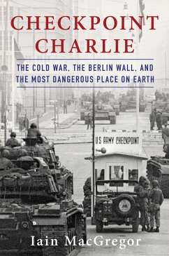 Checkpoint Charlie: The Cold War, the Berlin Wall, and the Most Dangerous Place on Earth