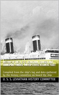 History of the U. S. S. Leviathan, cruiser and transport forces, United States Atlantic fleet / Compiled from the ship's log and data gathered by the / history committee on board the ship (eBook, PDF) - S. S. Leviathan History Committee, U.