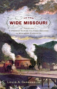 To the Wide Missouri: Traveling in America During the First Decades of Westward Expansion - Garavaglia, Louis A.