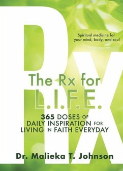 The Rx for L.I.F.E.: 365 Doses of Daily Inspiration for Living In Faith Everyday - Johnson, Malieka T.