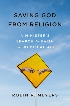 Saving God from Religion: A Minister's Search for Faith in a Skeptical Age - Meyers, Robin R.