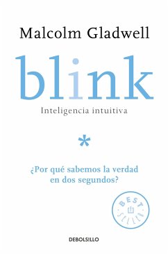 Blink: Inteligencia Intuitiva: ¿Por Qué Sabemos La Verdad En DOS Segundos? / Blink: The Power of Thinking Without Thinking - Gladwell, Malcolm