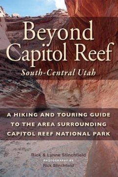 Beyond Capitol Reef: South-Central Utah: A Hiking and Touring Guide to the Area Surrounding Capitol Reef National Park - Stinchfield, Rick; Stinchfield, Lynne