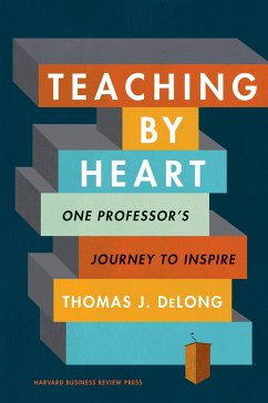 Teaching by Heart: One Professor's Journey to Inspire - Delong, Thomas J.