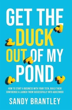 Get the Duck Out of My Pond: How to Start a Business with Your Teen, Build Their Confidence and Launch Them Successfully into Adulthood - Brantley, Sandy