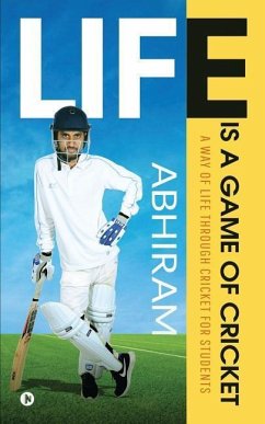 Life is a Game of Cricket: A way of life through Cricket for students - Abhiram