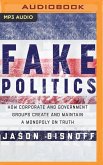 Fake Politics: How Corporate and Government Groups Create and Maintain a Monopoly on Truth