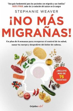 ¡No Más Migrañas! / The Migraine Relief Plan: An 8-Week Transition to Better Eating, Fewer Headaches, and Optimal Health - Weaver, Stephanie