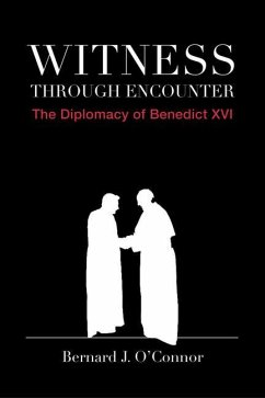 Witness Through Encounter: The Diplomacy of Benedict XVI - O'Connor, Bernard J.