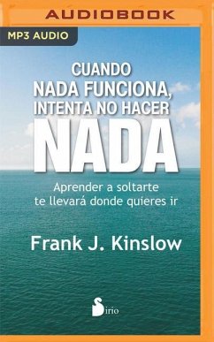 Cuando NADA Funciona, Intenta No Hacer NADA (Narración En Castellano): Aprende a Soltarte. Te Llevará Donde Quieras IR - Kinslow, Frank