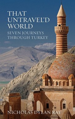 That Untravel'd World: Seven Journeys Through Turkey - Ray, Nicholas Dylan