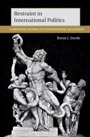 Restraint in International Politics - Steele, Brent J