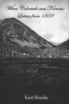 When Colorado Was Kansas: Letters from 1859 - Brooks, Kent
